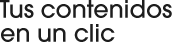 Tus contenidos en un clic